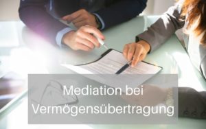 Mediation Vermögensübertragung